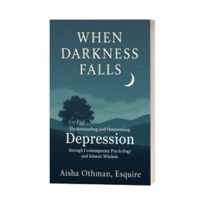 When Darkness Falls: Understanding and Overcoming Depression through Contemporary Psychology and Islamic Wisdom