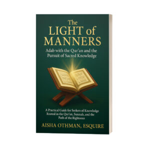 The Light of Manners: Adab with the Qur’an and the Pursuit of Sacred Knowledge: A Practical Guide for Seekers of Knowledge Rooted in the Qur’an, Sunnah, and the Path of the Righteous